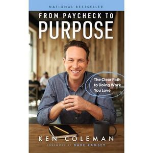 From Paycheck to Purpose: The Clear Path to Doing Work You Love -- Ken Coleman